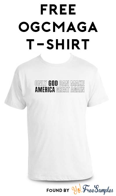 FREE “Only God Can Make America Great Again” T-Shirt From #OGCMAGA