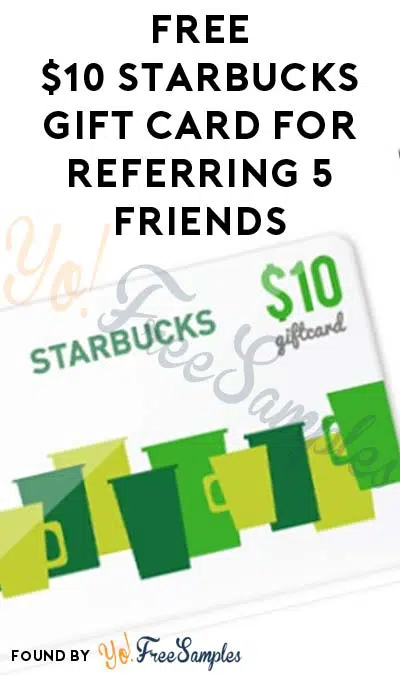 FREE $10 Starbucks Gift Card For Referring 5 Friends