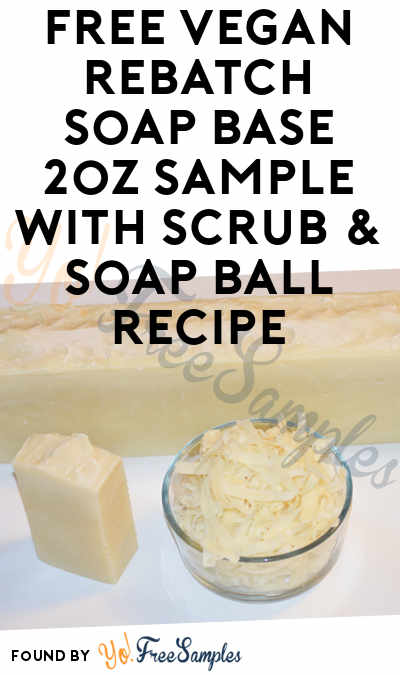 FREE Vegan Rebatch Soap Base Sample With Scrub & Soap Ball Recipe