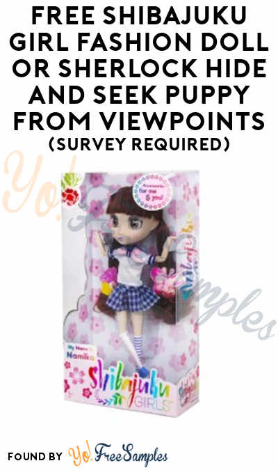 FREE Shibajuku Girl Fashion Doll or Sherlock Hide and Seek Puppy​ From ViewPoints (Survey Required)