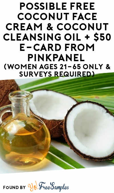 Possible FREE Coconut Face Cream & Coconut Cleansing Oil + $50 e-Card From PinkPanel (Women Ages 21-65 Only & Surveys Required)