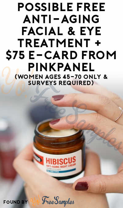 Possible FREE Anti-Aging Facial & Eye Treatment + $75 e-Card From PinkPanel (Women Ages 45-70 Only & Surveys Required)