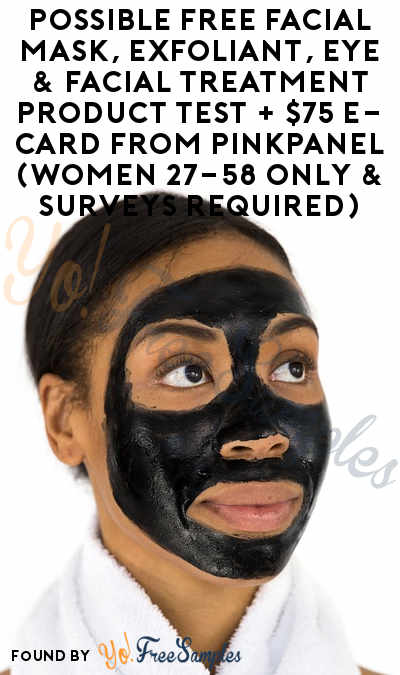 Possible FREE Facial Mask, Exfoliant, Eye & Facial Treatment Product Test + $75 e-Card From PinkPanel (Women 27-58 Only & Surveys Required)