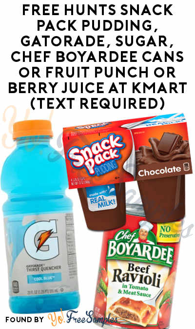 FREE Hunts Snack Pack Pudding, Gatorade, Sugar, Chef Boyardee Cans or Fruit Punch or Berry Juice At Kmart (Text Required)