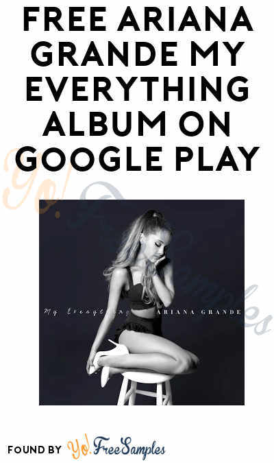 FREE Ariana Grande My Everything Album On Google Play
