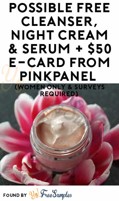 Possible FREE Cleanser, Night Cream & Serum + $50 e-Card From PinkPanel (Women Only & Surveys Required)
