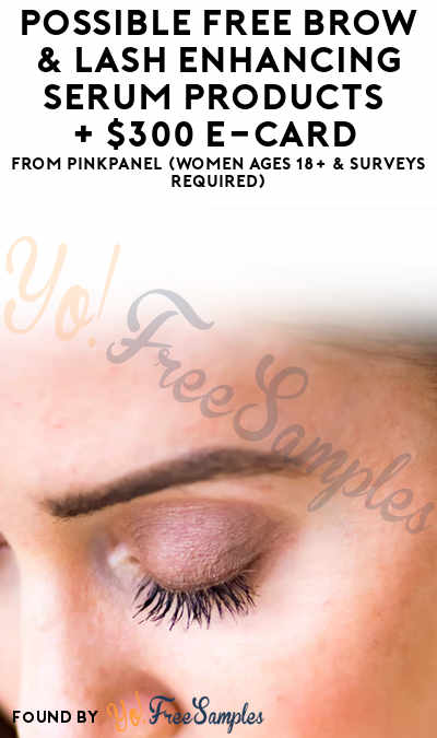 Possible FREE Brow & Lash Enhancing Serum Products + $300 e-Card From PinkPanel (Women Ages 18+ & Surveys Required)