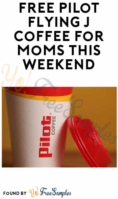 FREE Pilot Flying J Coffee for Moms this Weekend (App Required)