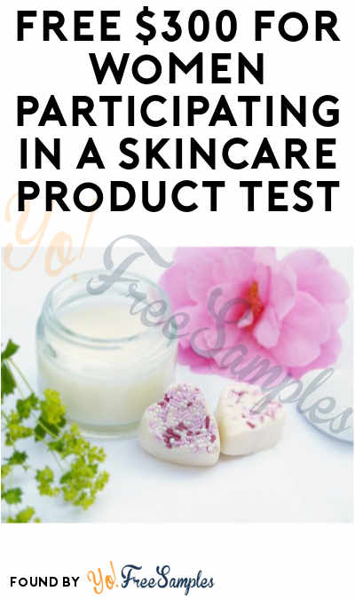 FREE $300 for Women Participating In a Skincare Product Test (Must Apply)