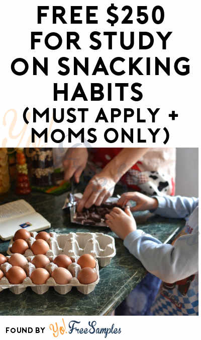 FREE $250 for Study on Snacking Habits (Must Apply + Moms Only)