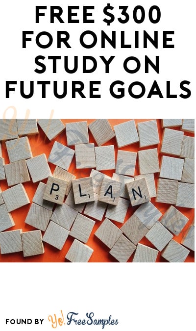 FREE $300 for Online Study on Future Goals (Ages 18-38 + Must Apply)