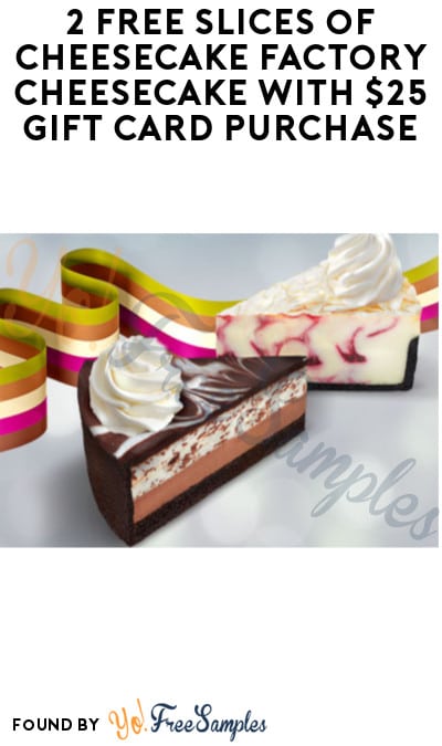 2 FREE Slices of Cheesecake Factory Cheesecake with $25 Gift Card Purchase