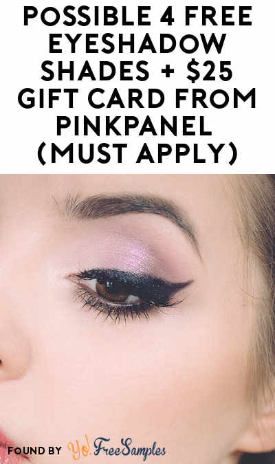 Possible 4 FREE Eyeshadow Shades + $25 Gift Card From PinkPanel (Must Apply)