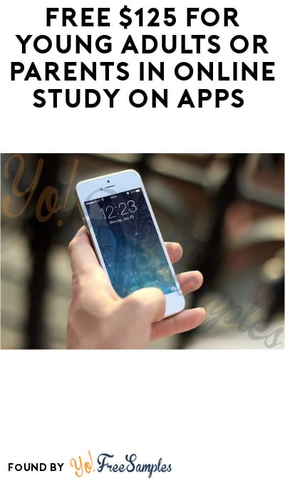 FREE $125 for Young Adults or Parents in Online Study on Apps (Must Apply)
