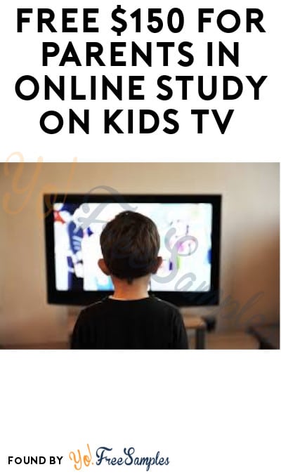 FREE $150 for Parents in Online Study on Kids TV (Must Apply)