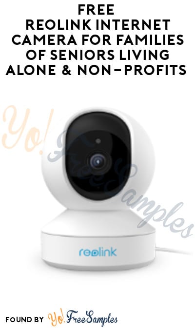 FREE Reolink Internet Camera for Families of Seniors Living Alone & Non-profits (Must Apply)