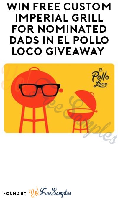 Win FREE Custom Imperial Grill for Nominated Dads in El Pollo Loco Giveaway (Instagram Required)