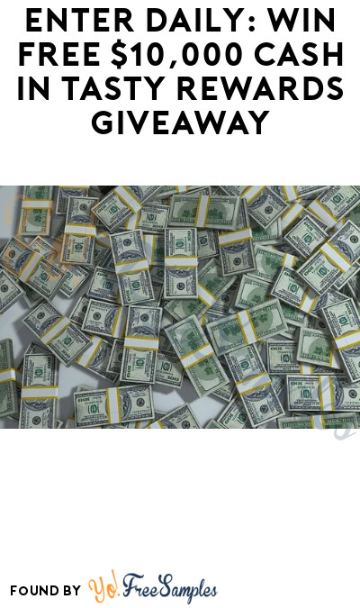 Enter Daily: Win FREE $10,000 Cash in Tasty Rewards Giveaway