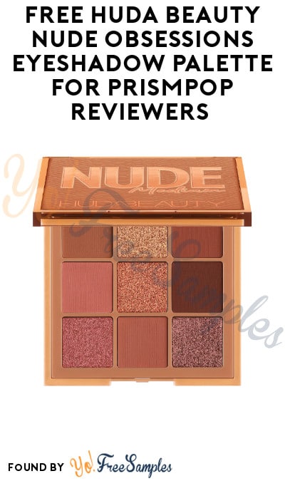FREE Huda Beauty Nude Obsessions Eyeshadow Palette for PrismPop Reviewers (Must Apply)