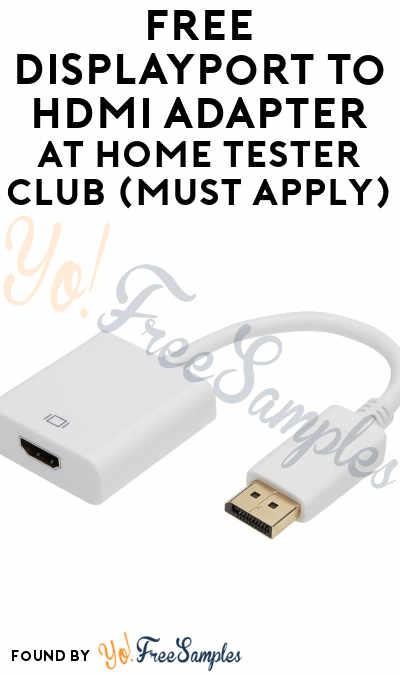 FREE Displayport to HDMI Adapter At Home Tester Club (Must Apply)