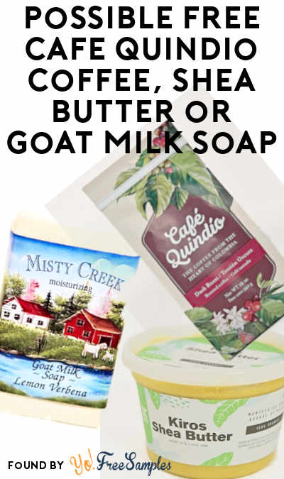 Possible FREE Cafe Quindio Coffee, Shea Butter or Goat Milk Soap