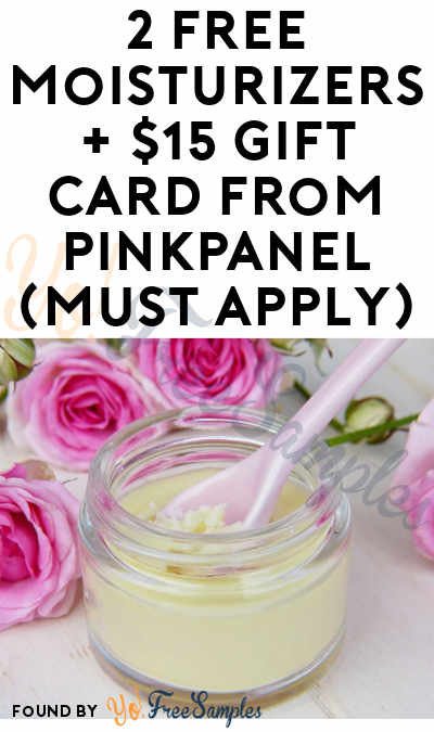 2 FREE Moisturizers + $15 Gift Card From PinkPanel (Must Apply)