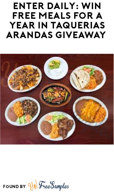 Enter Daily: Win FREE Meals for a Year in Taquerias Arandas Giveaway (Ages 21 & Older Only)