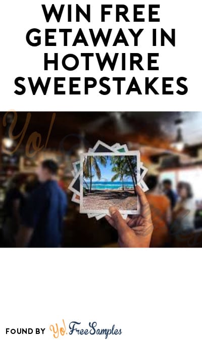 Win FREE Getaway in Hotwire Sweepstakes (Ages 21 & Older Only)