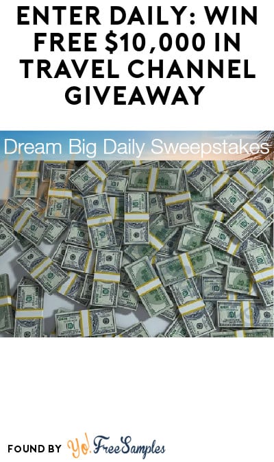 Enter Daily: Win FREE $10,000 in Travel Channel Giveaway (Ages 21 & Older Only)