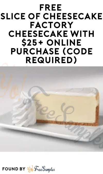 FREE Slice of Cheesecake Factory Cheesecake with $25+ Online Purchase (Code Required)