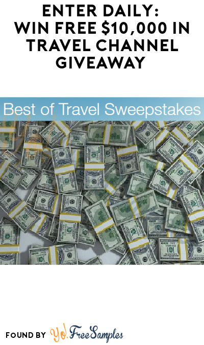 Enter Daily: Win FREE $10,000 in Travel Channel Giveaway (Ages 21 & Older Only)