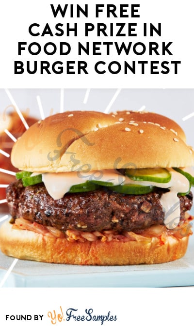 Win FREE Cash Prize in Food Network Burger Contest (Ages 21 & Older Only + Recipe/ Photo Required)