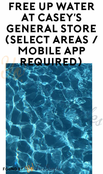 FREE UP Water At Casey’s General Store (Select Areas / Mobile App Required)