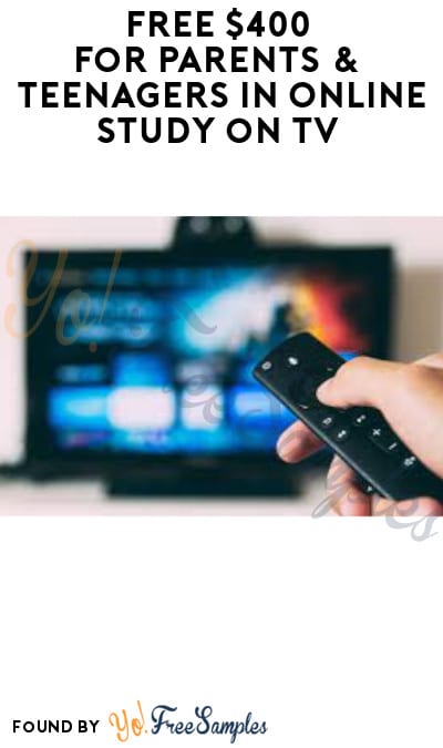 FREE $400 for Parents & Teenagers in Online Study on TV (Must Apply)