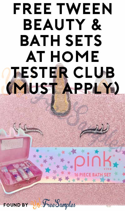 FREE Tween Beauty & Bath Sets At Home Tester Club (Must Apply)