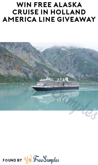 Win FREE Alaska Cruise in Holland America Line Giveaway (Ages 21 & Older Only)