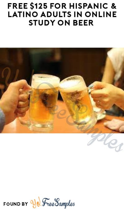 FREE $125 for Hispanic & Latino Adults in Online Study on Beer (Ages 21 & Older Only + Must Apply)