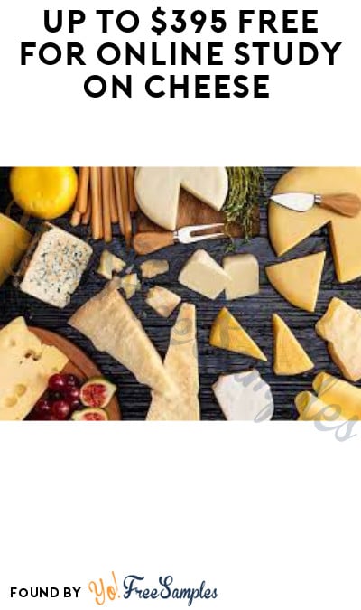 UP to $395 FREE for Online Study on Cheese (Must Apply)