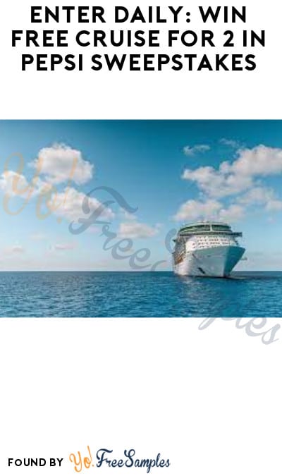 Enter Daily: Win FREE Cruise for 2 in Pepsi Sweepstakes (Ages 21 & Older Only)