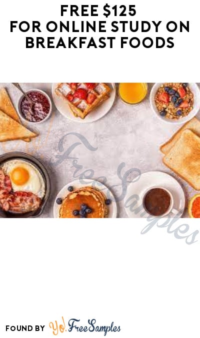 FREE $125 for Online Study on Breakfast Foods (Must Apply)