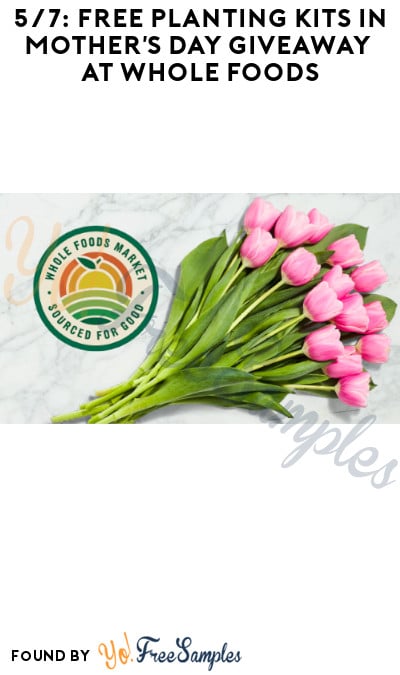 5/7: FREE Planting Kits in Mother’s Day Giveaway at Whole Foods 