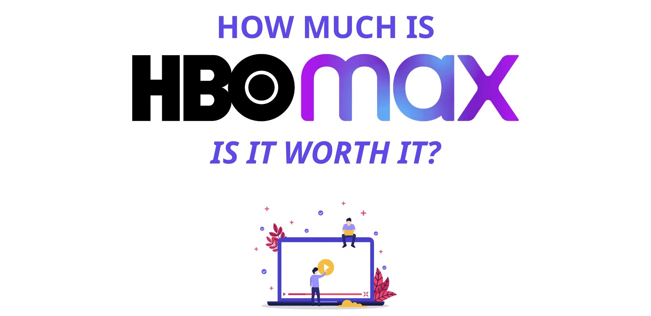 How Much Is HBO Max? Is it Worth It?