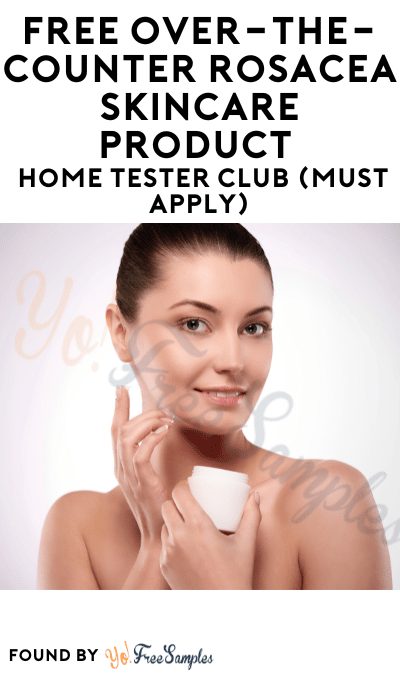 FREE Over-The-Counter Rosacea Skincare Product At Home Tester Club (Must Apply)