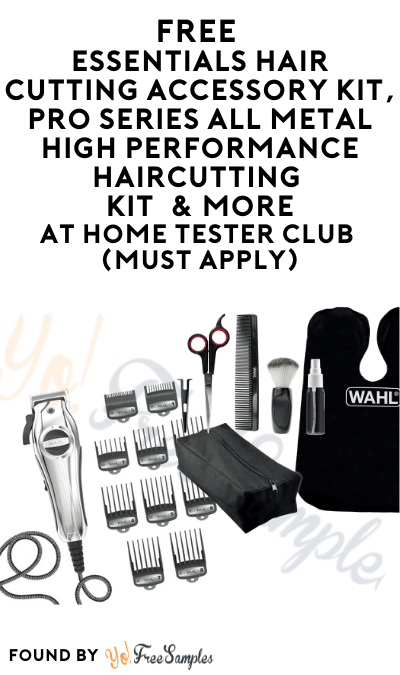 FREE Essentials Hair Cutting Accessory Kit, Pro Series All Metal High Performance Haircutting Kit & More At Home Tester Club (Must Apply)