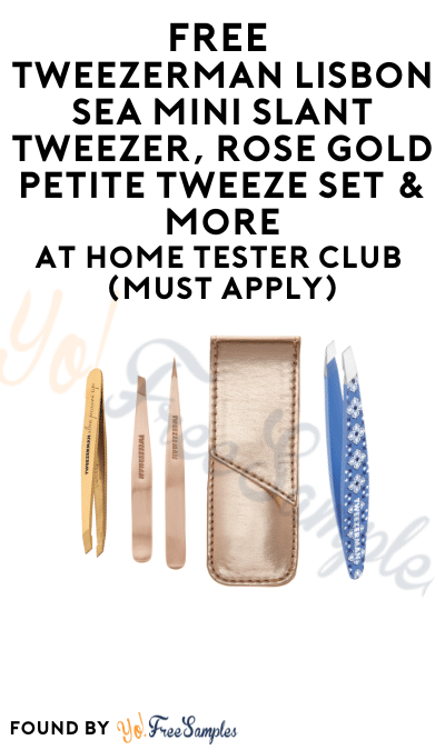 FREE Tweezerman Lisbon Sea Mini Slant Tweezer, Rose Gold Petite Tweeze Set & More At Home Tester Club (Must Apply)