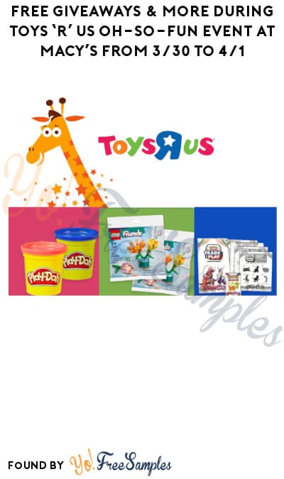 FREE Giveaways & More During Toys ‘R’ Us Oh-So-Fun Event at Macy’s from 3/30 to 4/1