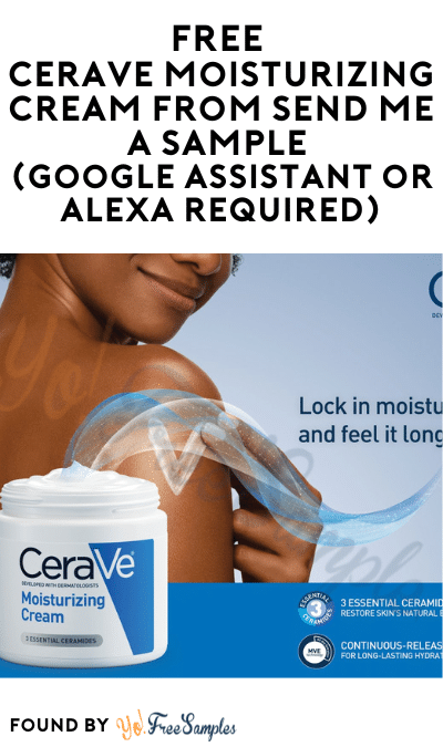 FREE CeraVe Moisturizing Cream from Send Me A Sample (Google Assistant or Alexa Required)