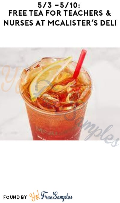 5/3 – 5/10: FREE Tea for Teachers & Nurses at McAlister’s Deli (ID Required) 