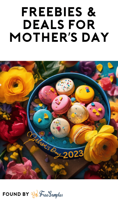 FREEBIES & Deals For Mother’s Day 2023