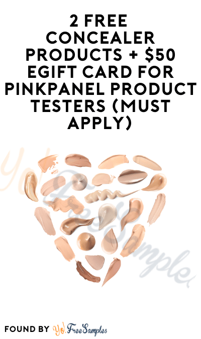2 FREE Concealer Products + $50 eGift Card for PinkPanel Product Testers (Must Apply)
